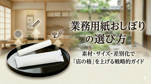 【決定版】業務用紙おしぼりの選び方｜素材・サイズ・コスト・提供形状を徹底解説